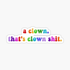 a clown. that's clown shit. - tiktok Sticker for Sale by aakanksha- |  Redbubble